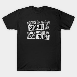 Focus on the Signal Ignore the Noise T-Shirt